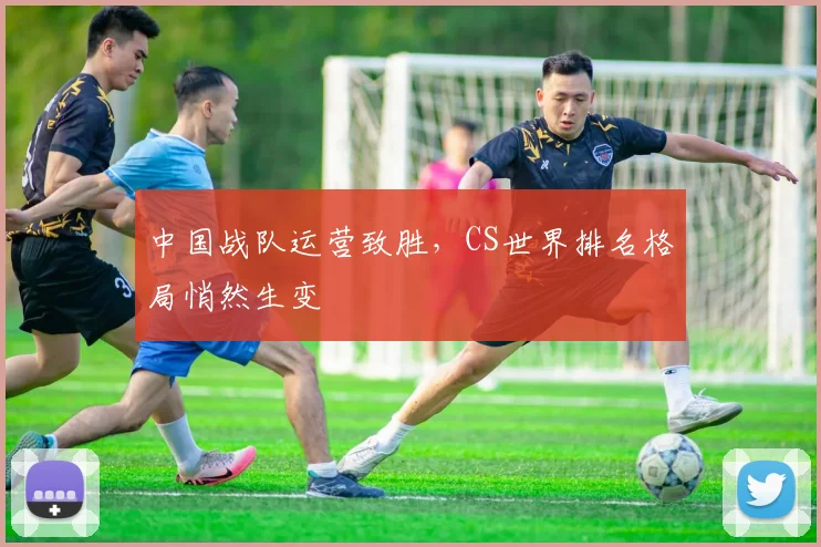 中国战队运营致胜，CS世界排名格局悄然生变